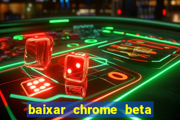 baixar chrome beta para pc